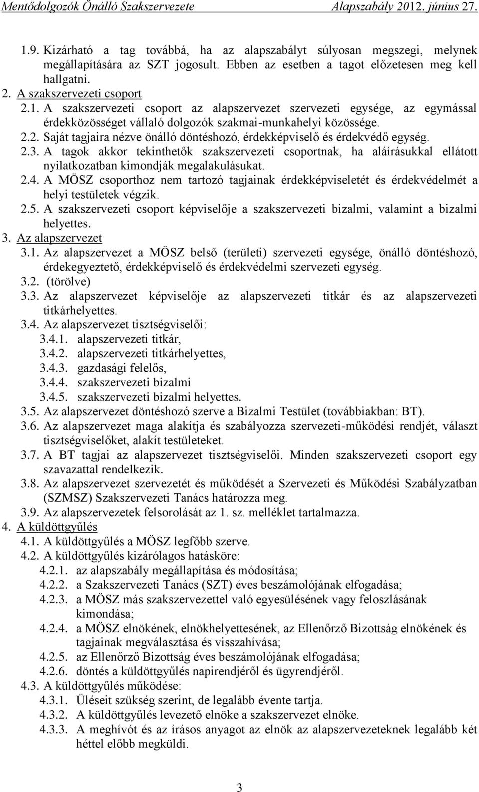 A tagok akkor tekinthetők szakszervezeti csoportnak, ha aláírásukkal ellátott nyilatkozatban kimondják megalakulásukat. 2.4.