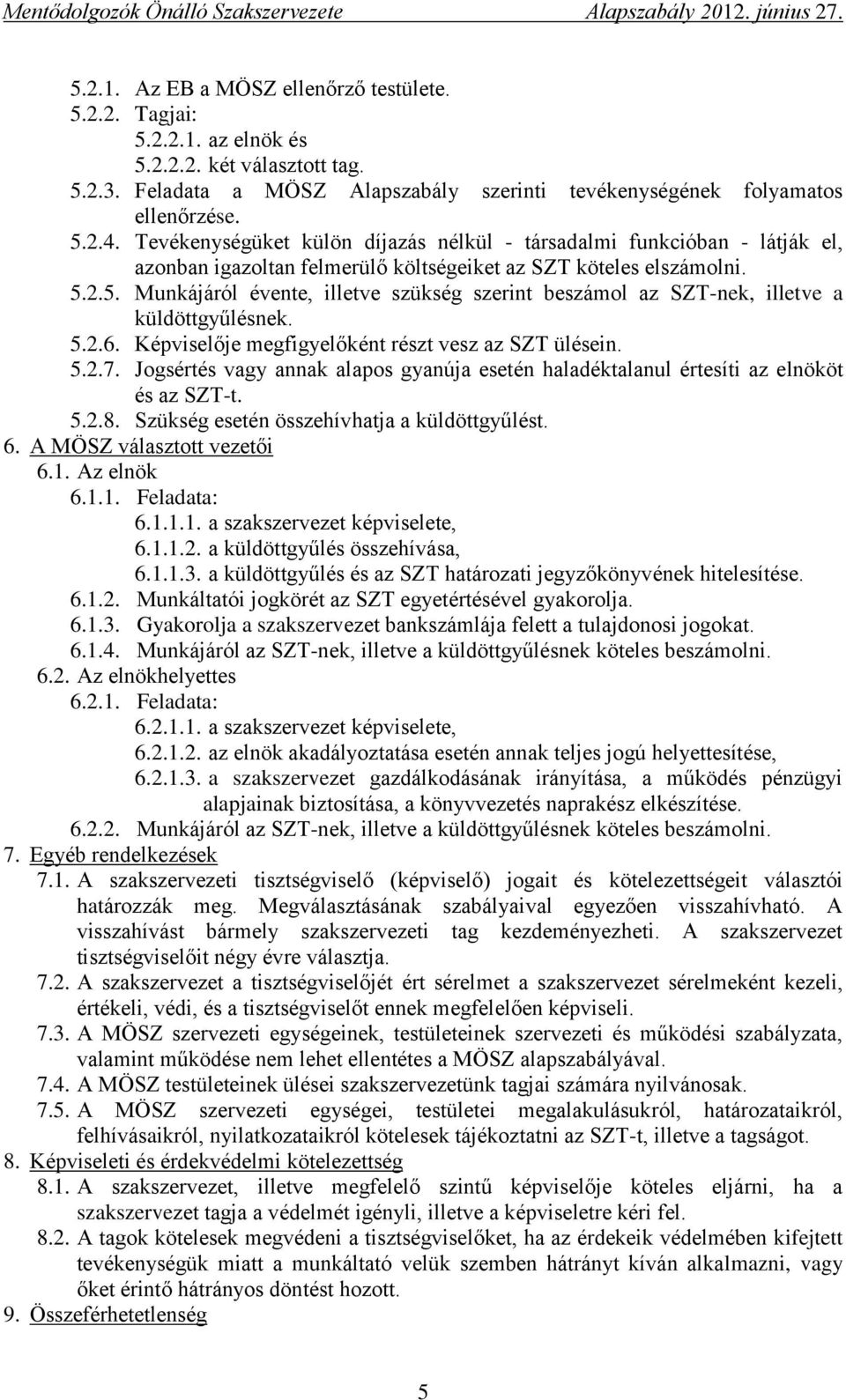 2.5. Munkájáról évente, illetve szükség szerint beszámol az SZT-nek, illetve a küldöttgyűlésnek. 5.2.6. Képviselője megfigyelőként részt vesz az SZT ülésein. 5.2.7.