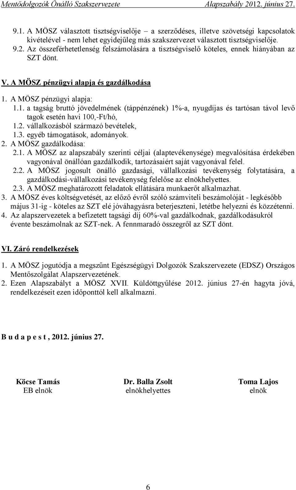 A MÖSZ pénzügyi alapja: 1.1. a tagság bruttó jövedelmének (táppénzének) 1%-a, nyugdíjas és tartósan távol levő tagok esetén havi 100,-Ft/hó, 1.2. vállalkozásból származó bevételek, 1.3.