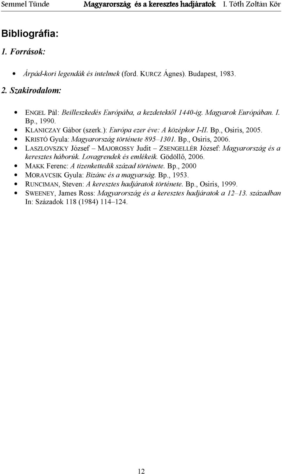 LASZLOVSZKY József MAJOROSSY Judit ZSENGELLÉR József: Magyarország és a keresztes háborúk. Lovagrendek és emlékeik. Gödöllő, 2006. MAKK Ferenc: A tizenkettedik század története. Bp.