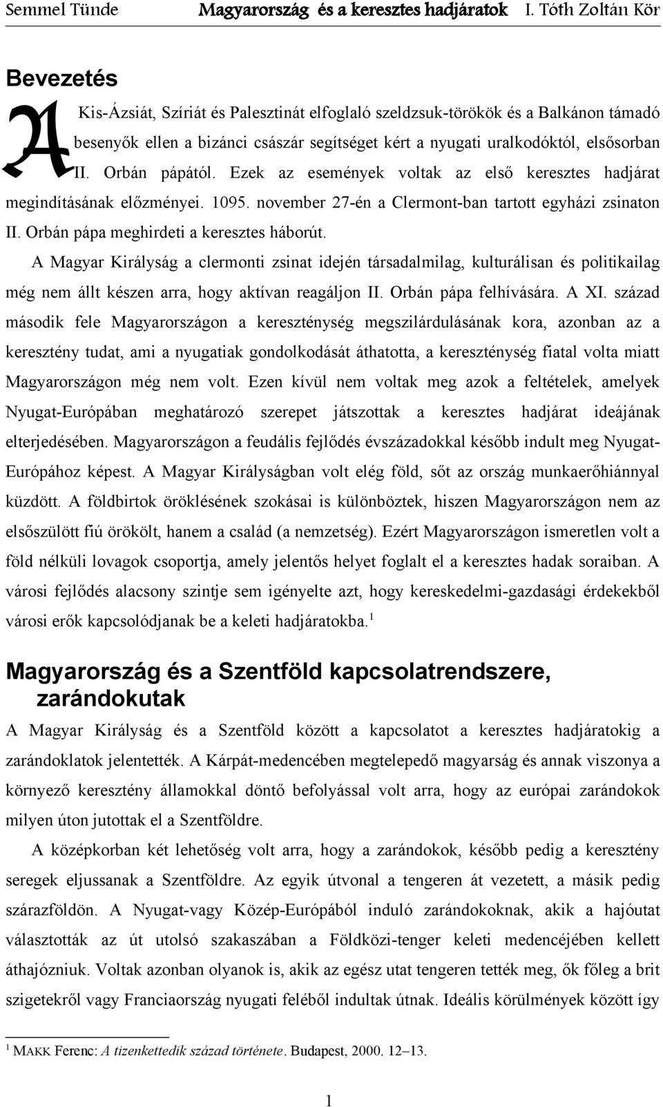 A Magyar Királyság a clermonti zsinat idején társadalmilag, kulturálisan és politikailag még nem állt készen arra, hogy aktívan reagáljon II. Orbán pápa felhívására. A XI.