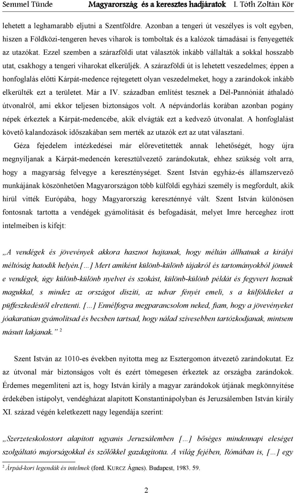 A szárazföldi út is lehetett veszedelmes; éppen a honfoglalás előtti Kárpát-medence rejtegetett olyan veszedelmeket, hogy a zarándokok inkább elkerülték ezt a területet. Már a IV.