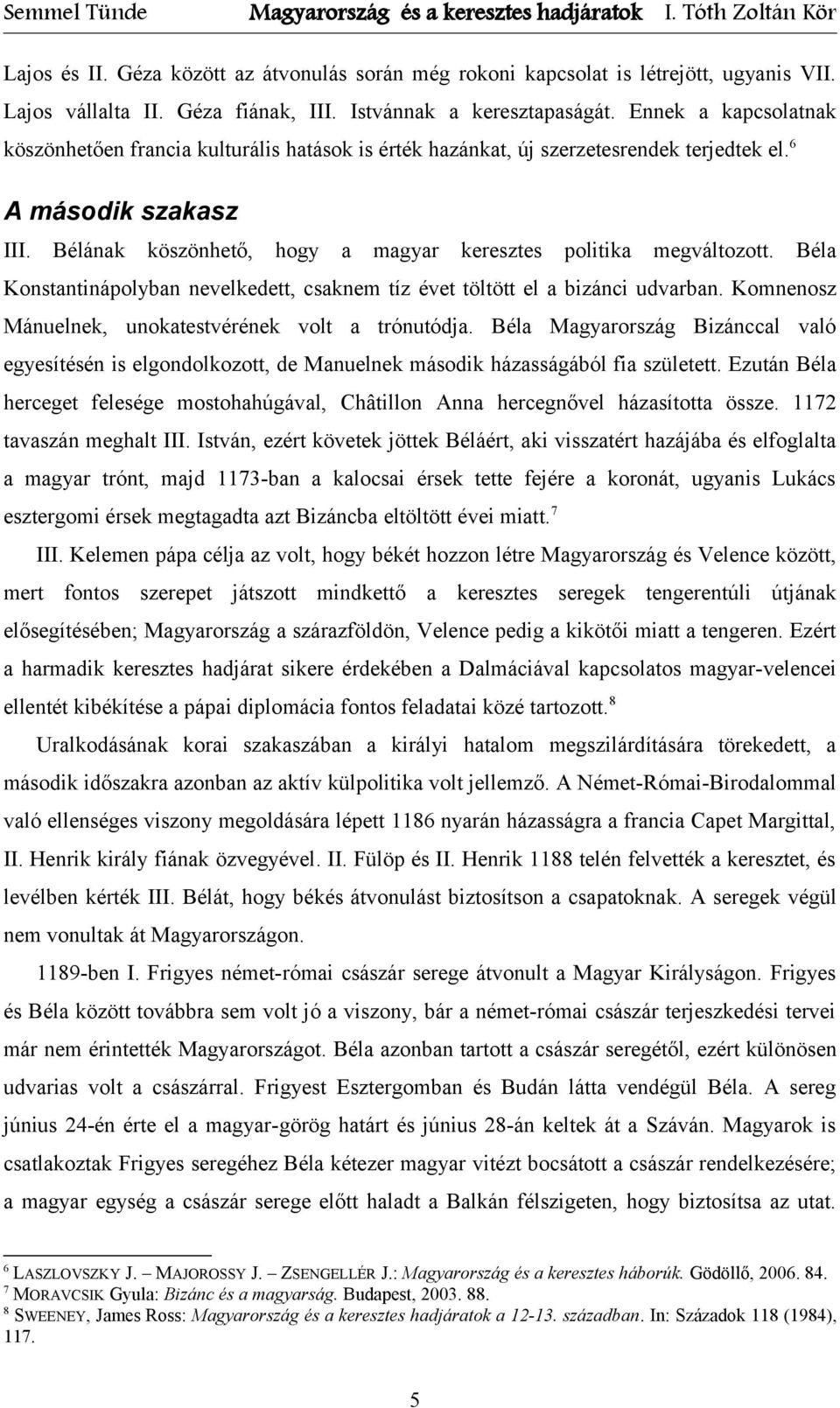 Bélának köszönhető, hogy a magyar keresztes politika megváltozott. Béla Konstantinápolyban nevelkedett, csaknem tíz évet töltött el a bizánci udvarban.