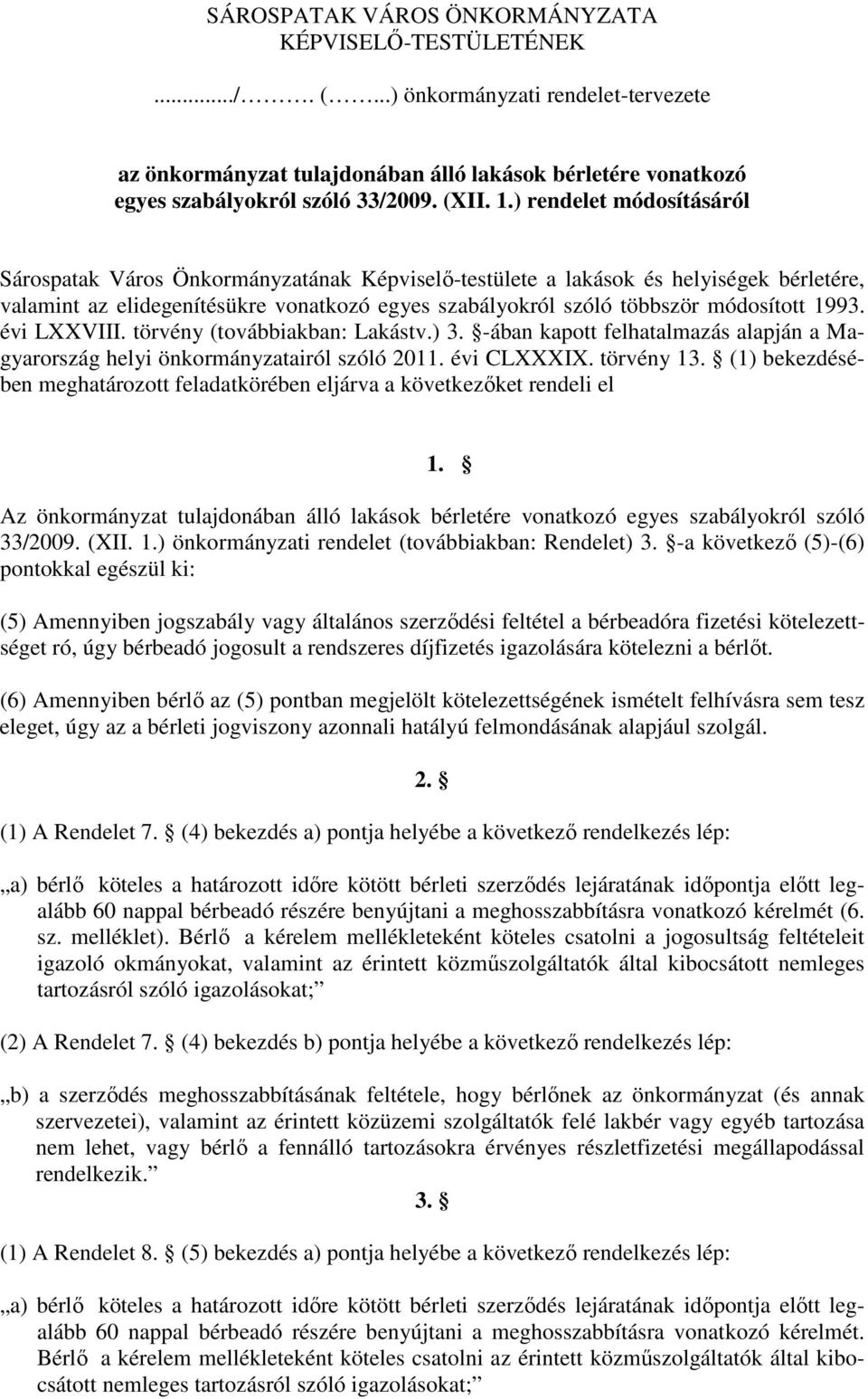 1993. évi LXXVIII. törvény (továbbiakban: Lakástv.) 3. -ában kapott felhatalmazás alapján a Magyarország helyi önkormányzatairól szóló 2011. évi CLXXXIX. törvény 13.