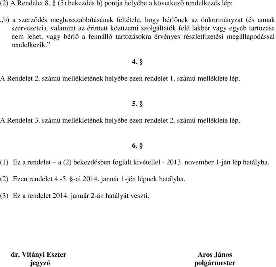 szolgáltatók felé lakbér vagy egyéb tartozása nem lehet, vagy bérlı a fennálló tartozásokra érvényes részletfizetési megállapodással rendelkezik. A Rendelet 2.