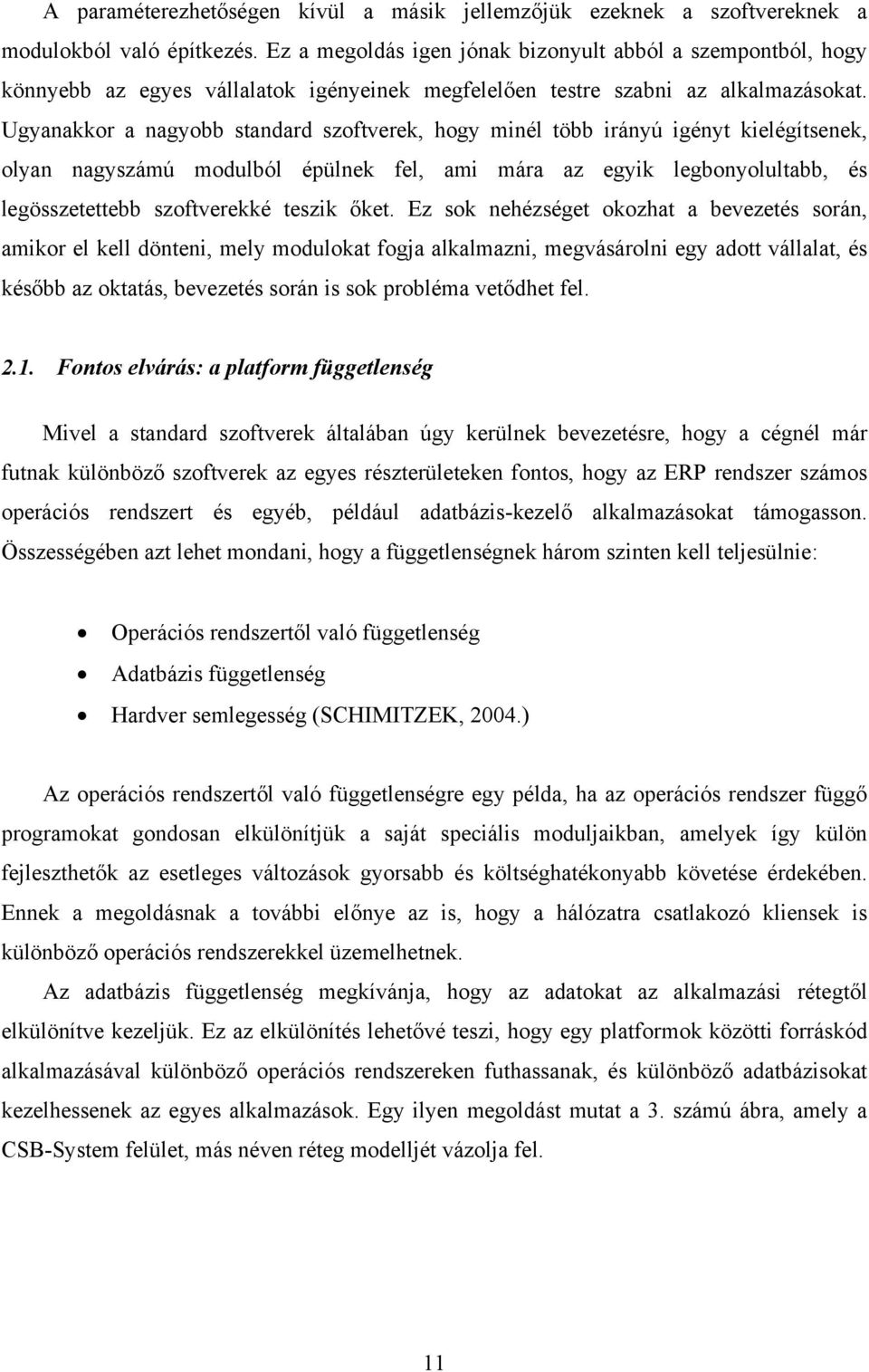 Ugyanakkor a nagyobb standard szoftverek, hogy minél több irányú igényt kielégítsenek, olyan nagyszámú modulból épülnek fel, ami mára az egyik legbonyolultabb, és legösszetettebb szoftverekké teszik