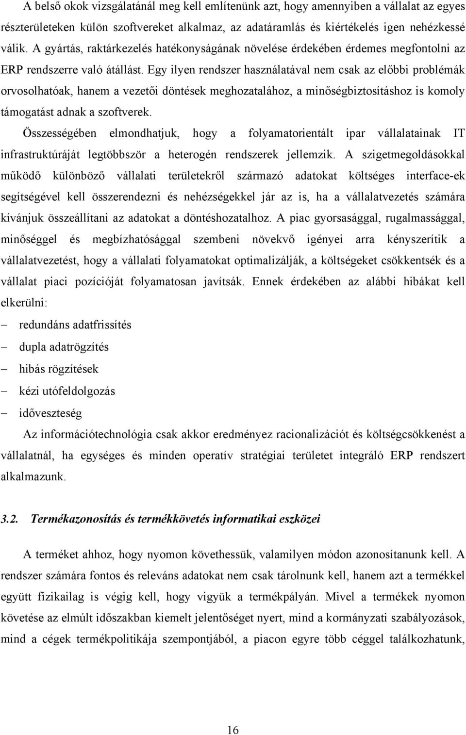 Egy ilyen rendszer használatával nem csak az előbbi problémák orvosolhatóak, hanem a vezetői döntések meghozatalához, a minőségbiztosításhoz is komoly támogatást adnak a szoftverek.