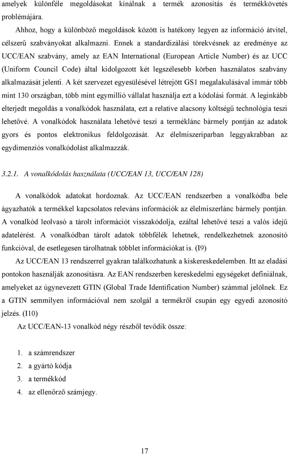 Ennek a standardizálási törekvésnek az eredménye az UCC/EAN szabvány, amely az EAN International (European Article Number) és az UCC (Uniform Council Code) által kidolgozott két legszélesebb körben