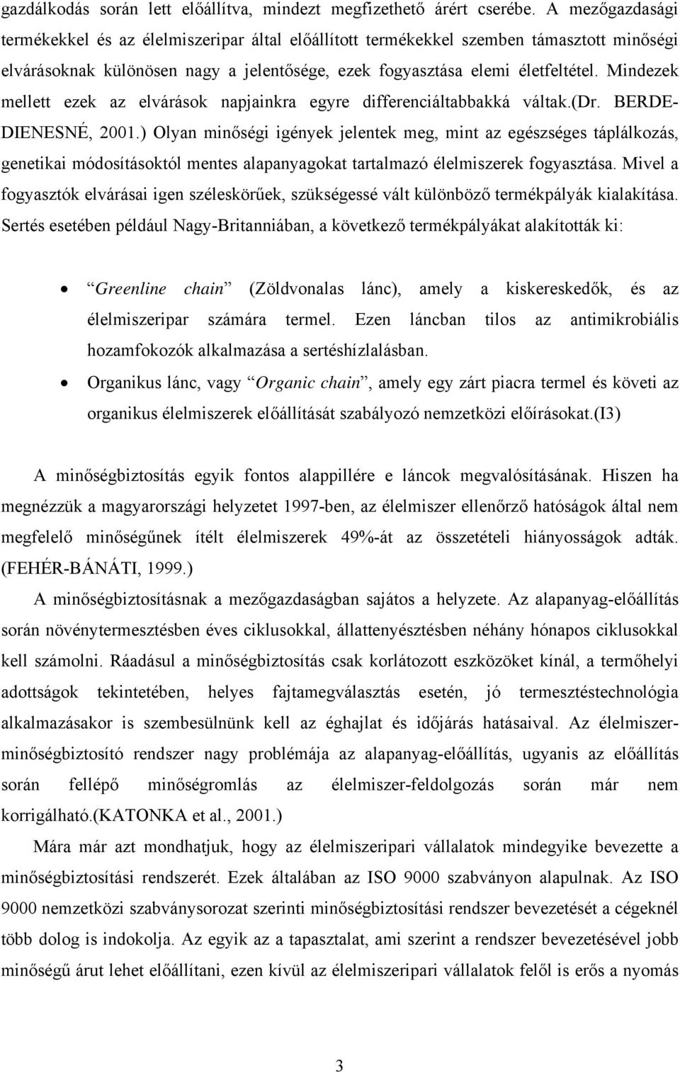 Mindezek mellett ezek az elvárások napjainkra egyre differenciáltabbakká váltak.(dr. BERDE- DIENESNÉ, 2001.