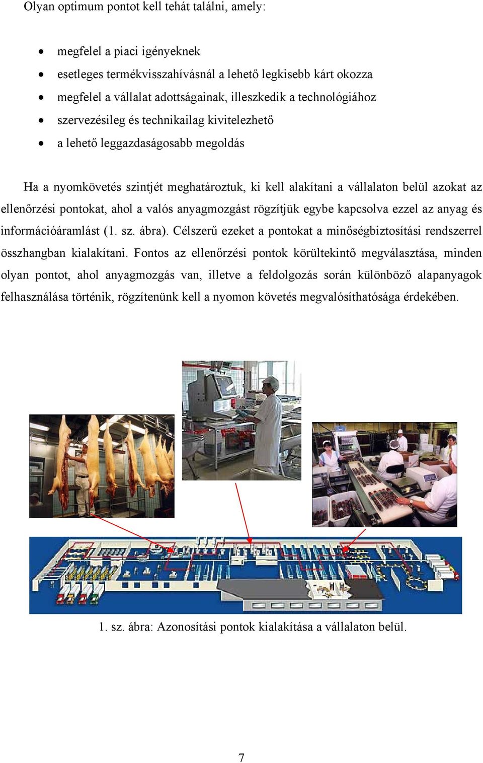 pontokat, ahol a valós anyagmozgást rögzítjük egybe kapcsolva ezzel az anyag és információáramlást (1. sz. ábra). Célszerű ezeket a pontokat a minőségbiztosítási rendszerrel összhangban kialakítani.