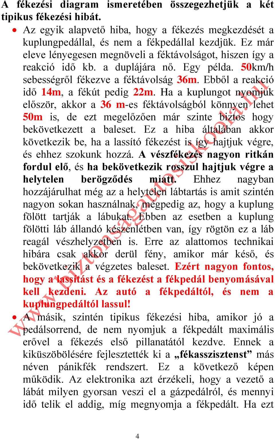 Ha a kuplungot nyomjuk először, akkor a 36 m-es féktávolságból könnyen lehet 50m is, de ezt megelőzően már szinte biztos hogy bekövetkezett a baleset.