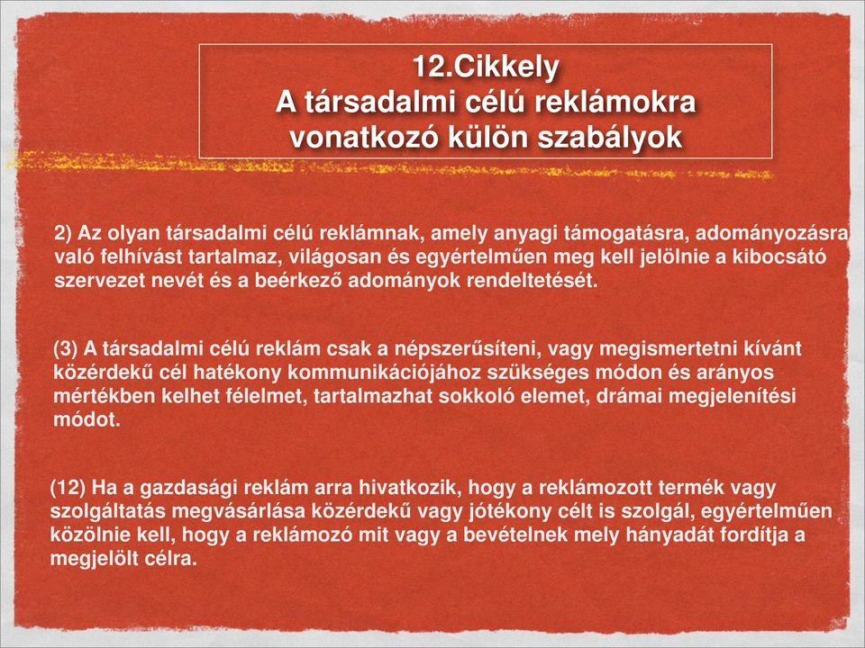 (3) A társadalmi célú reklám csak a népszerűsíteni, vagy megismertetni kívánt közérdekű cél hatékony kommunikációjához szükséges módon és arányos mértékben kelhet félelmet, tartalmazhat