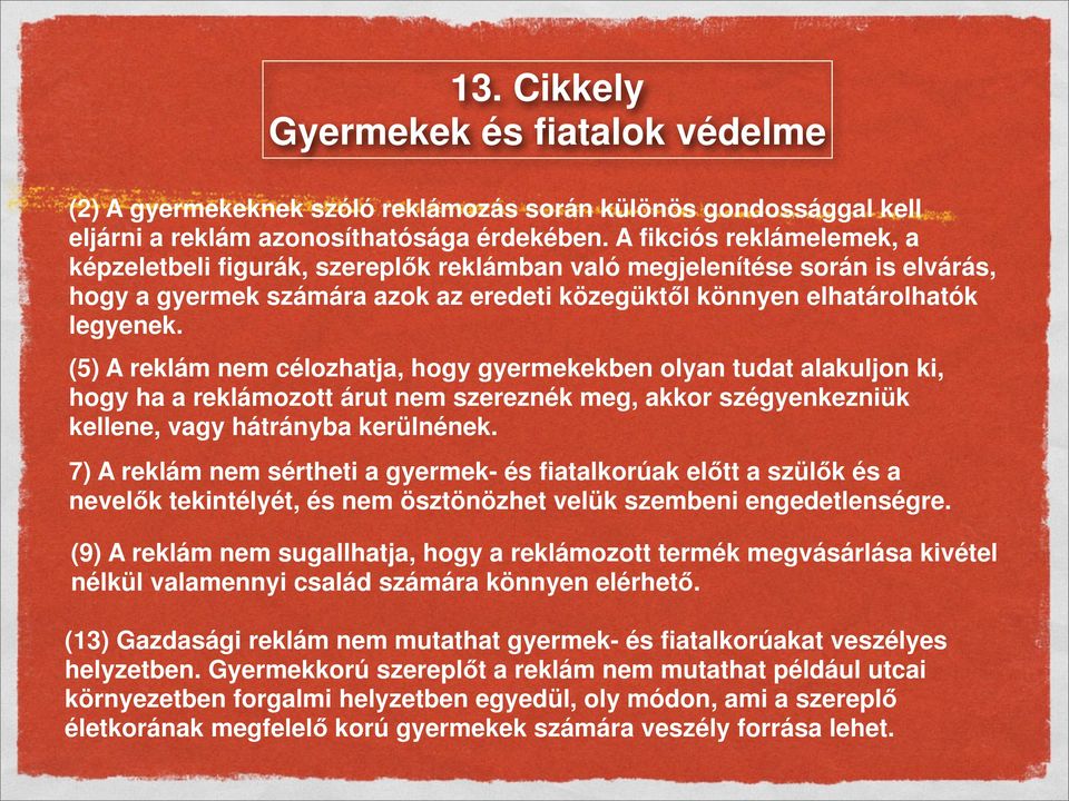 (5) A reklám nem célozhatja, hogy gyermekekben olyan tudat alakuljon ki, hogy ha a reklámozott árut nem szereznék meg, akkor szégyenkezniük kellene, vagy hátrányba kerülnének.