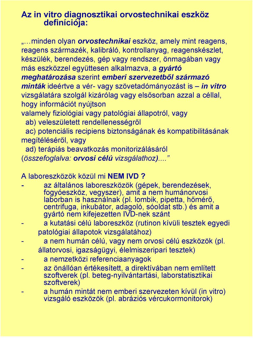 vizsgálatára szolgál kizárólag vagy elsősorban azzal a céllal, hogy információt nyújtson valamely fiziológiai vagy patológiai állapotról, vagy ab) veleszületett rendellenességről ac) potenciális