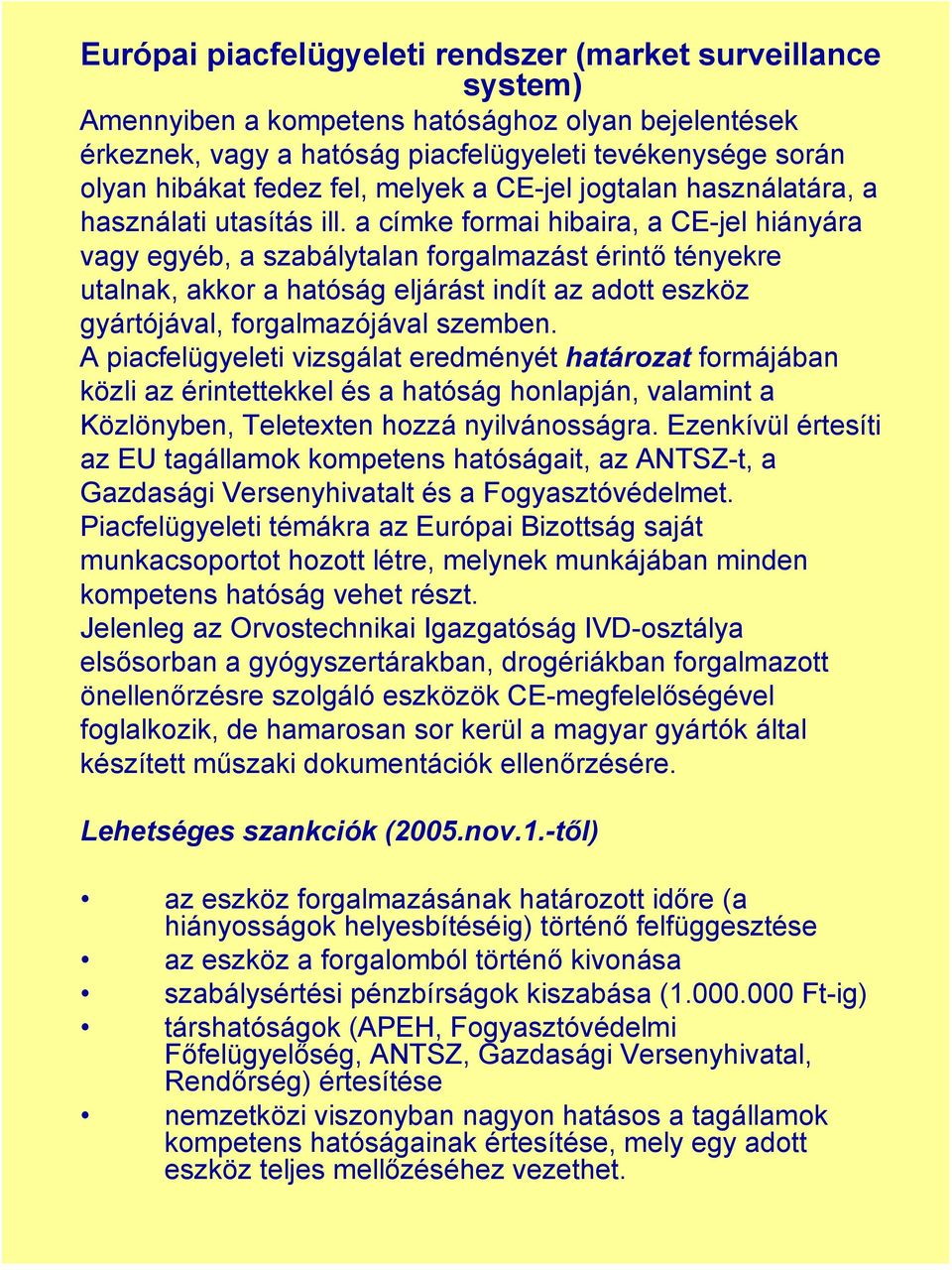 a címke formai hibaira, a CE-jel hiányára vagy egyéb, a szabálytalan forgalmazást érintő tényekre utalnak, akkor a hatóság eljárást indít az adott eszköz gyártójával, forgalmazójával szemben.