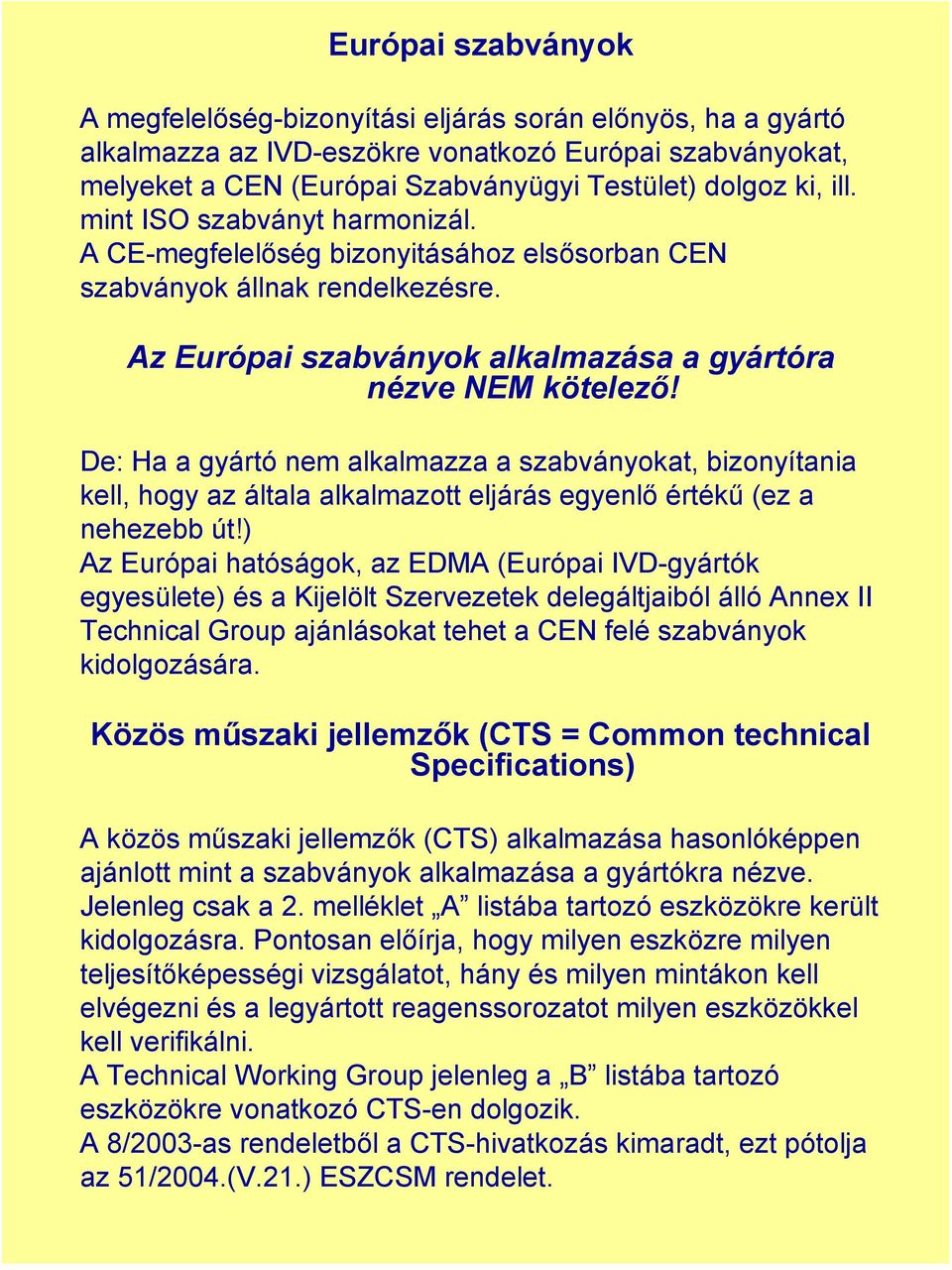 De: Ha a gyártó nem alkalmazza a szabványokat, bizonyítania kell, hogy az általa alkalmazott eljárás egyenlő értékű (ez a nehezebb út!