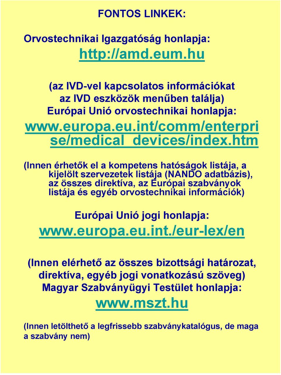htm (Innen érhetők el a kompetens hatóságok listája, a kijelölt szervezetek listája (NANDO adatbázis), az összes direktíva, az Európai szabványok listája és egyéb