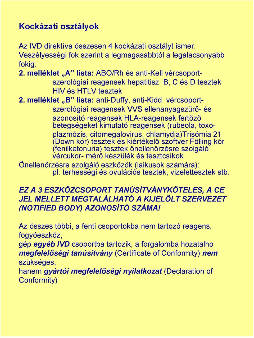 melléklet B lista: anti-duffy, anti-kidd vércsoportszerológiai reagensek VVS ellenanyagszűrő- és azonosító reagensek HLA-reagensek fertőző betegségeket kimutató reagensek (rubeola, toxoplazmózis,