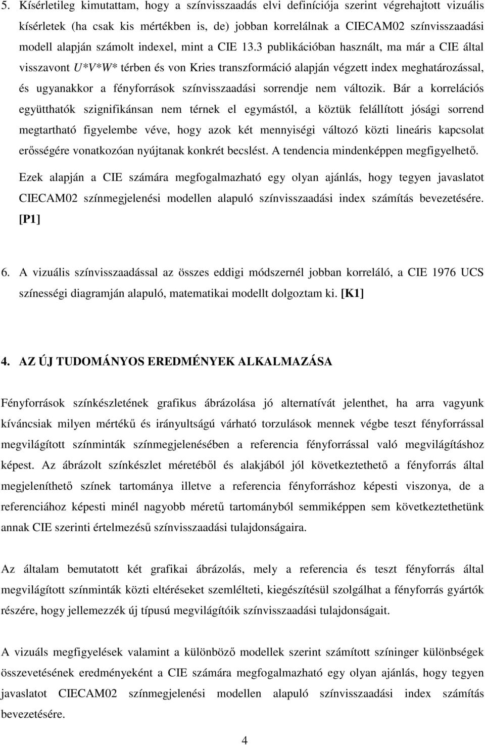 3 publikációban használt, ma már a CIE által visszavont U*V*W* térben és von Kries transzformáció alapján végzett index meghatározással, és ugyanakkor a fényforrások színvisszaadási sorrendje nem