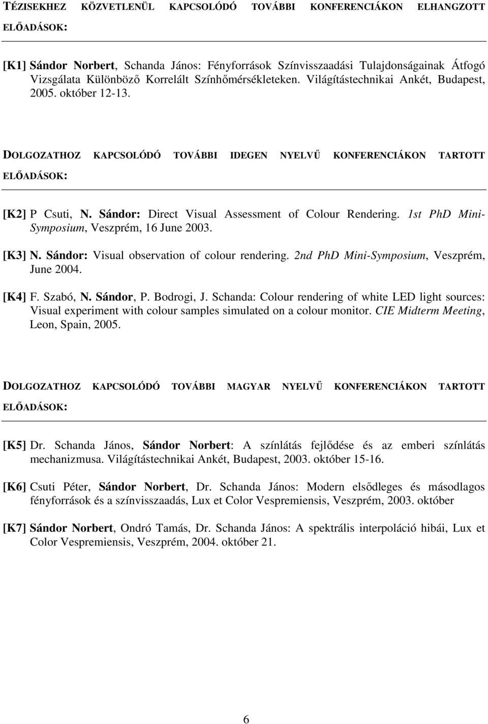 Sándor: Direct Visual Assessment of Colour Rendering. 1st PhD Mini- Symposium, Veszprém, 16 June 2003. [K3] N. Sándor: Visual observation of colour rendering.