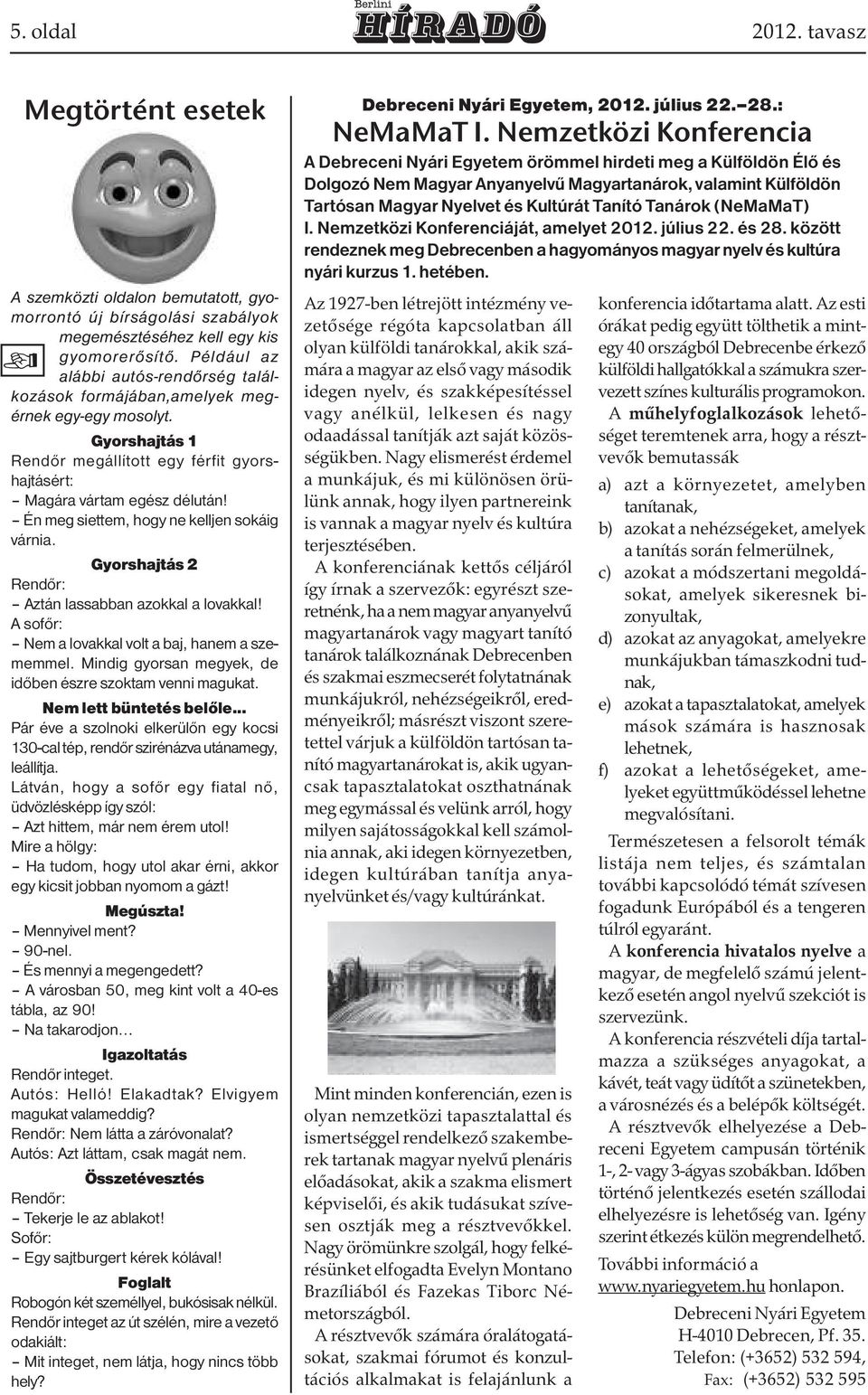 Én meg siettem, hogy ne kelljen sokáig várnia. Gyorshajtás 2 Rendőr: Aztán lassabban azokkal a lovakkal! A sofőr: Nem a lovakkal volt a baj, hanem a szememmel.