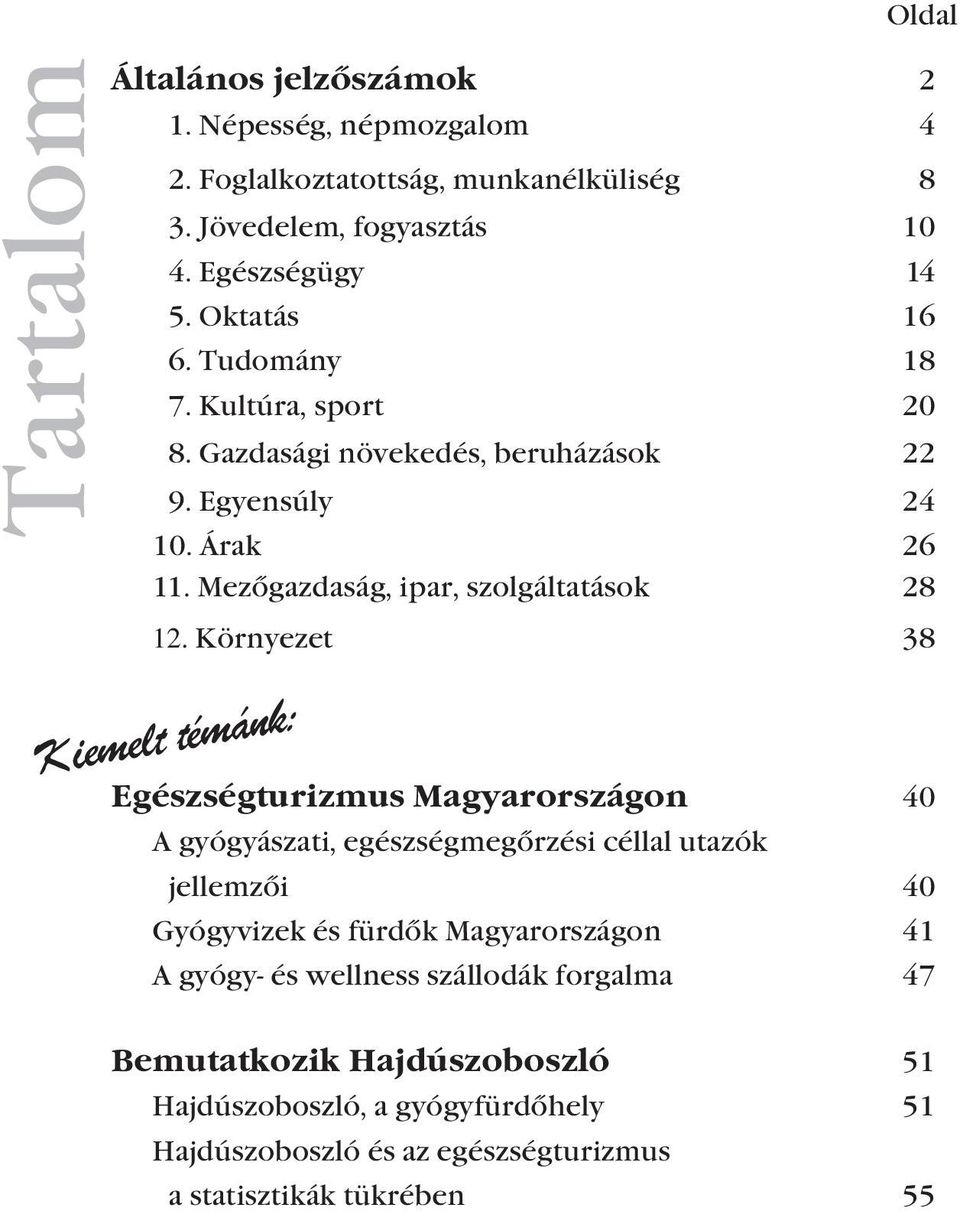 Környezet 38 Kiemelt témánk: Oldal Egészségturizmus Magyarországon 40 A gyógyászati, egészségmegőrzési céllal utazók jellemzői 40 Gyógyvizek és fürdők