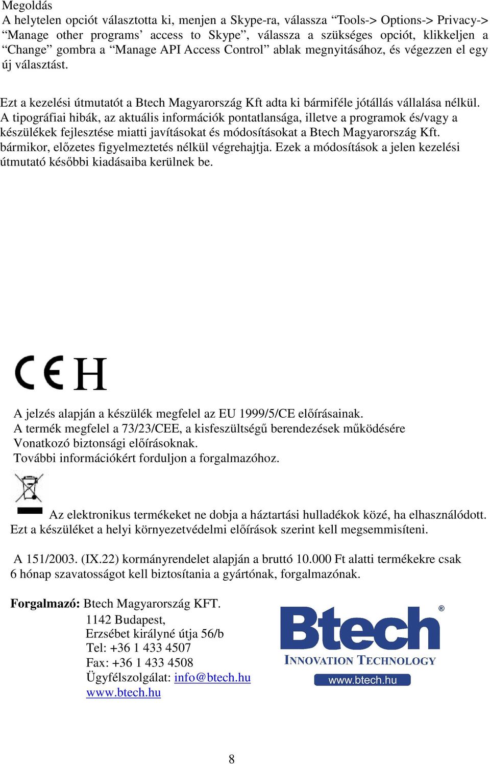 A tipográfiai hibák, az aktuális információk pontatlansága, illetve a programok és/vagy a készülékek fejlesztése miatti javításokat és módosításokat a Btech Magyarország Kft.