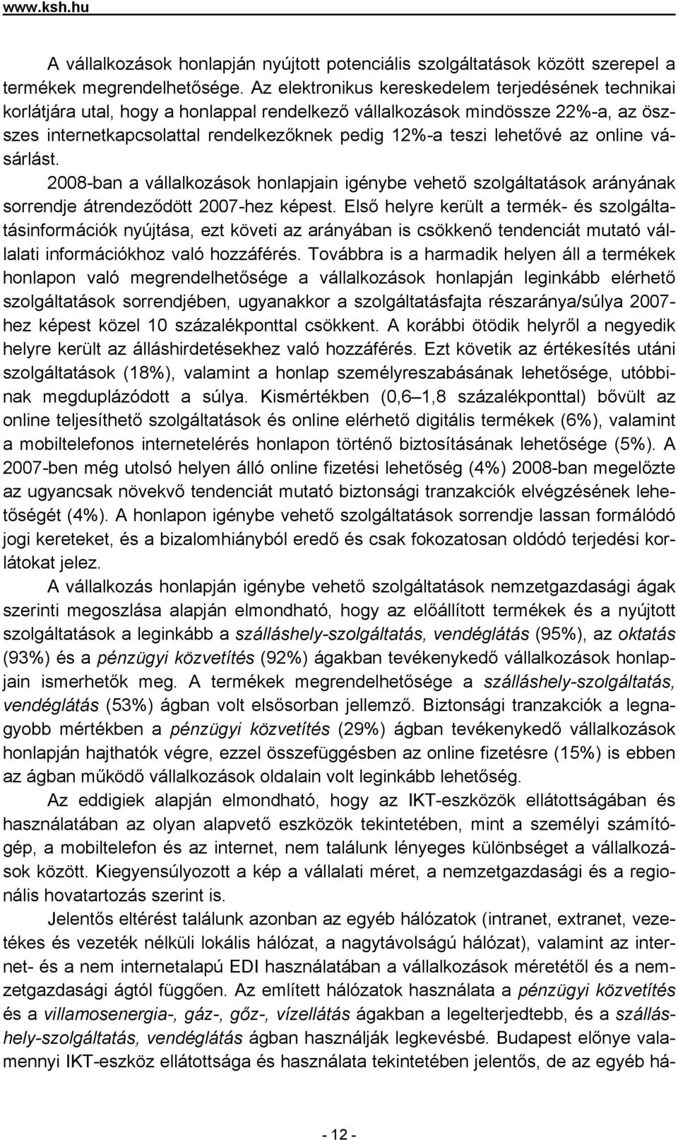 lehetővé az online vásárlást. 2008-ban a vállalkozások honlapjain igénybe vehető szolgáltatások arányának sorrendje átrendeződött 2007-hez képest.