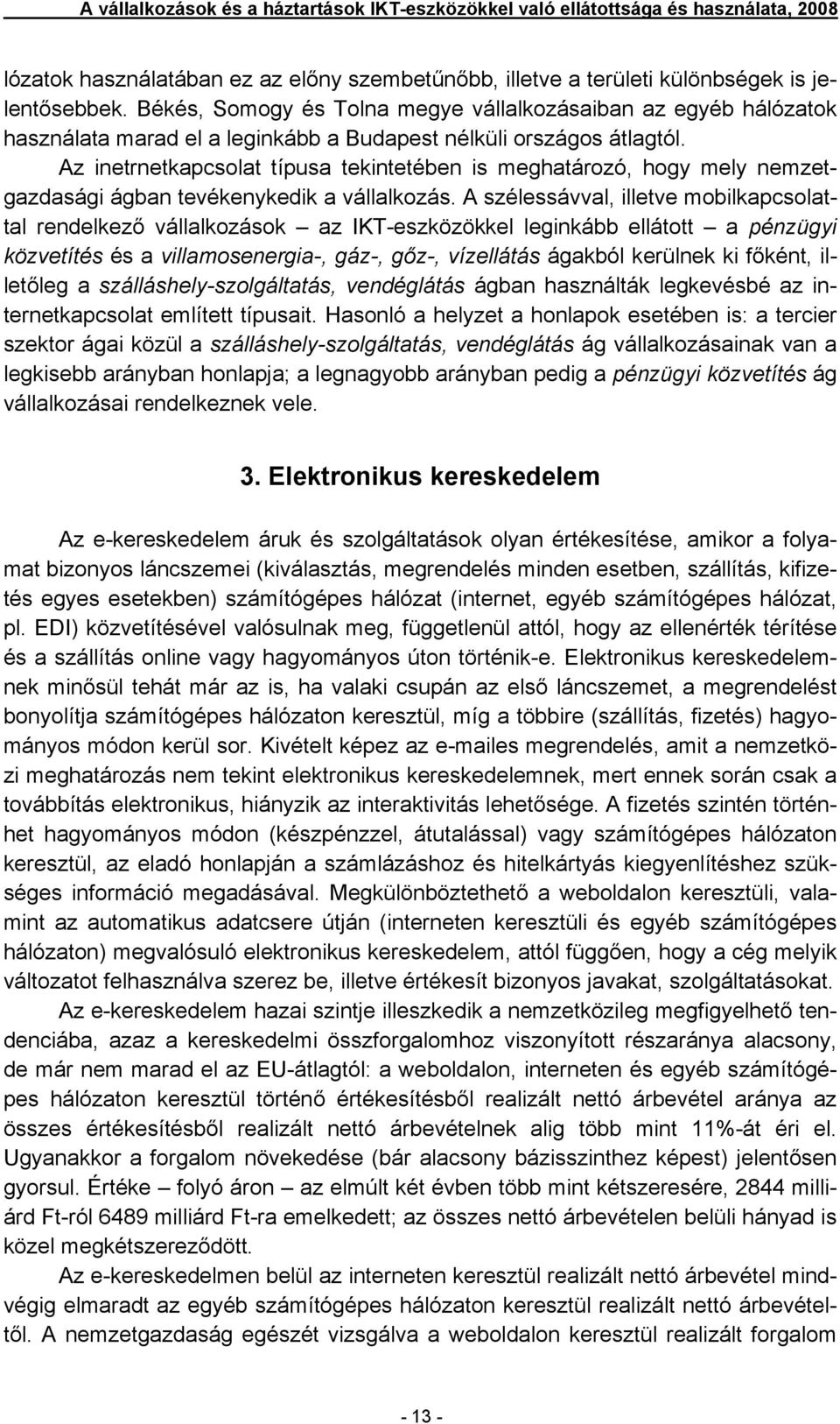 Az inetrnetkapcsolat típusa tekintetében is meghatározó, hogy mely nemzetgazdasági ágban tevékenykedik a vállalkozás.