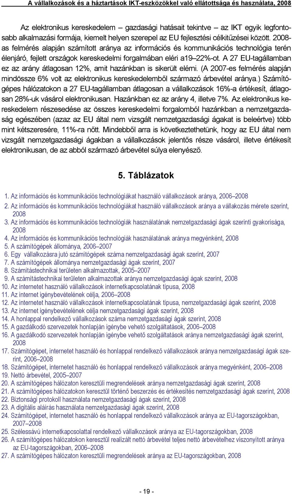 2008- as felmérés alapján számított aránya az információs és kommunikációs technológia terén élenjáró, fejlett országok kereskedelmi forgalmában eléri a19 22%-ot.