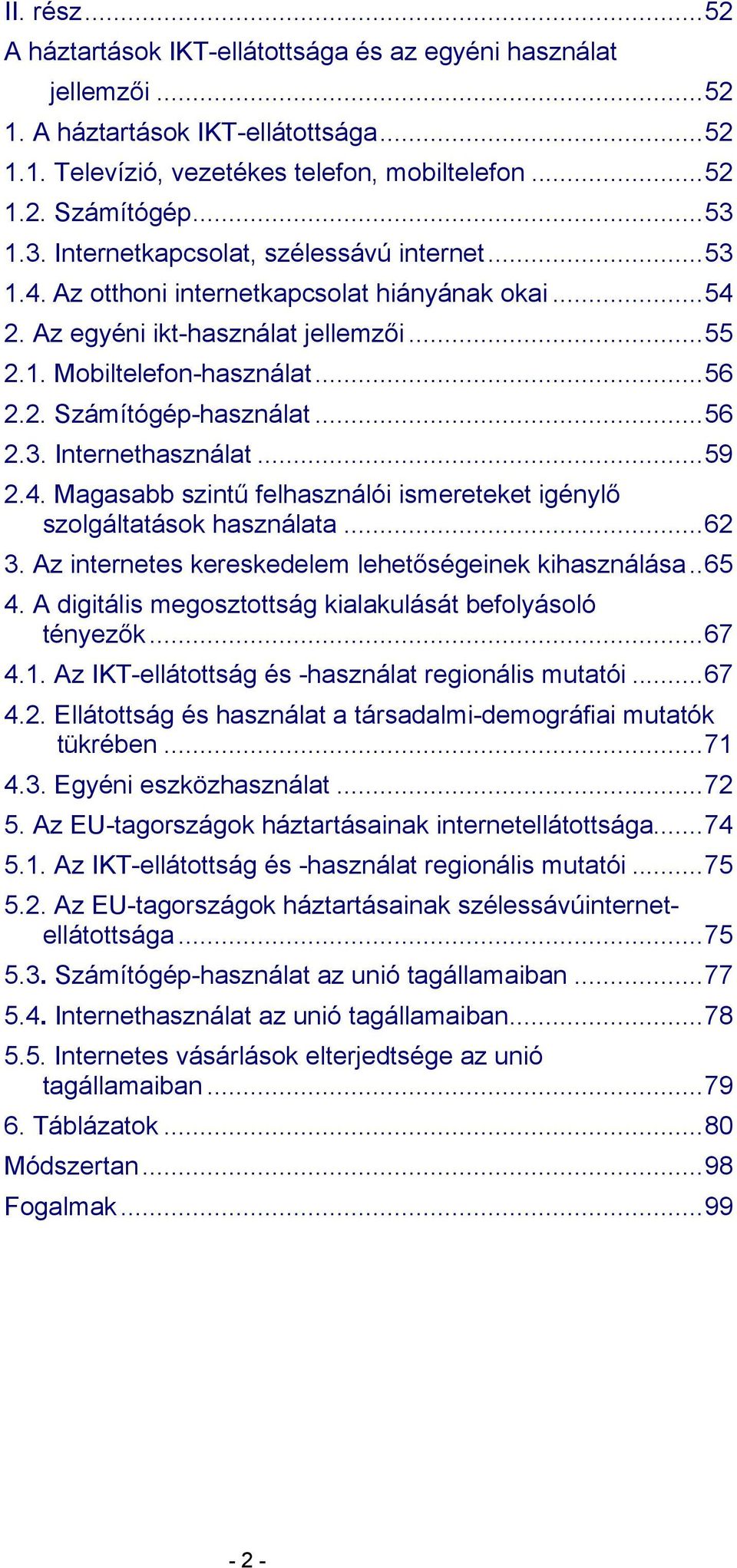 ..56 2.3. Internethasználat...59 2.4. Magasabb szintű felhasználói ismereteket igénylő szolgáltatások használata...62 3. Az internetes kereskedelem lehetőségeinek kihasználása..65 4.