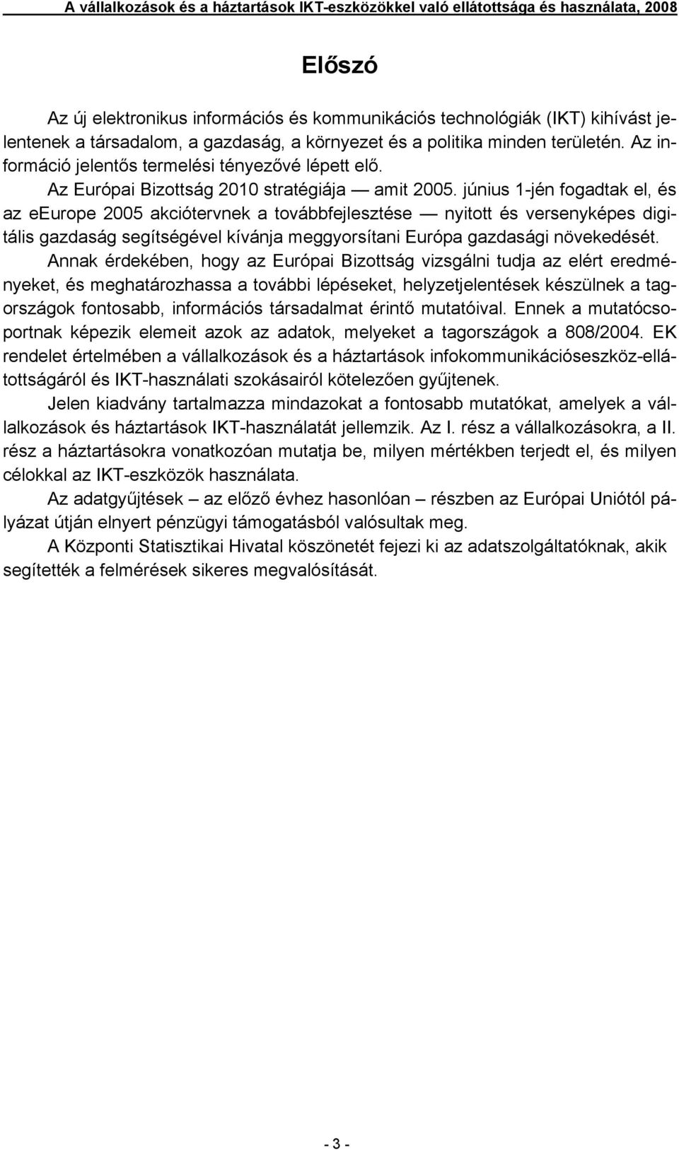 június 1-jén fogadtak el, és az eeurope 2005 akciótervnek a továbbfejlesztése nyitott és versenyképes digitális gazdaság segítségével kívánja meggyorsítani Európa gazdasági növekedését.