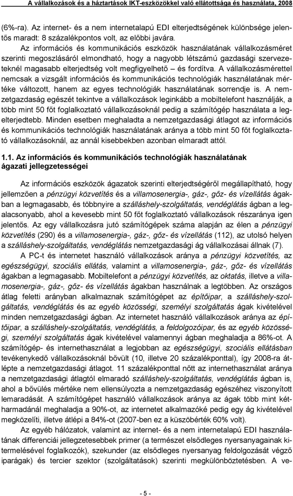 Az információs és kommunikációs eszközök használatának vállalkozásméret szerinti megoszlásáról elmondható, hogy a nagyobb létszámú gazdasági szervezeteknél magasabb elterjedtség volt megfigyelhető és