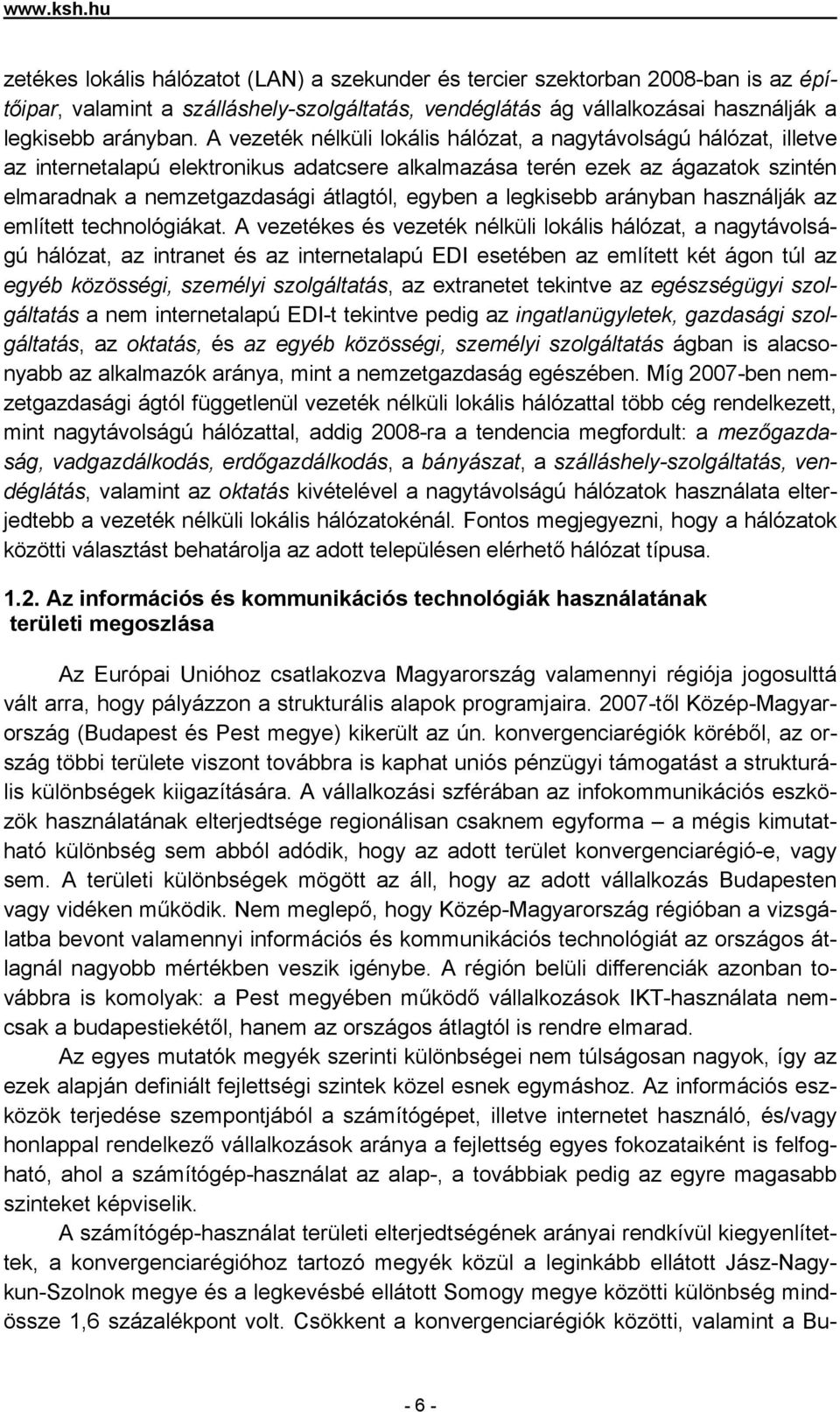 A vezeték nélküli lokális hálózat, a nagytávolságú hálózat, illetve az internetalapú elektronikus adatcsere alkalmazása terén ezek az ágazatok szintén elmaradnak a nemzetgazdasági átlagtól, egyben a