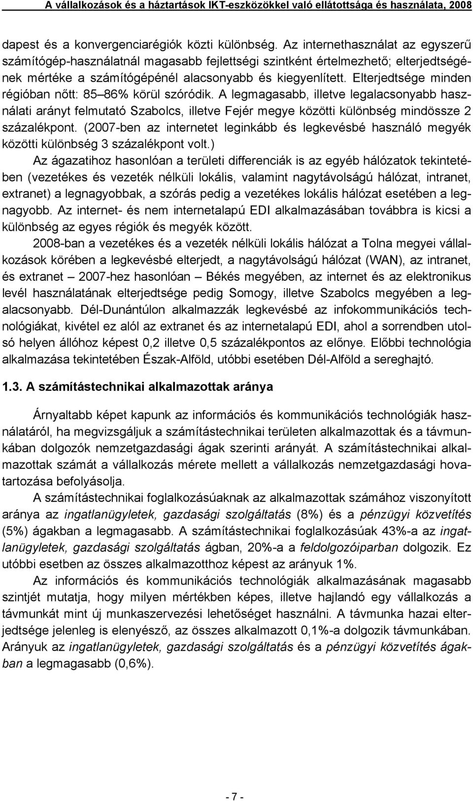 Elterjedtsége minden régióban nőtt: 85 86% körül szóródik. A legmagasabb, illetve legalacsonyabb használati arányt felmutató Szabolcs, illetve Fejér megye közötti különbség mindössze 2 százalékpont.