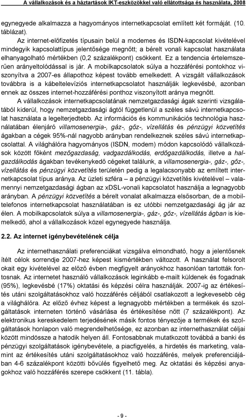 százalékpont) csökkent. Ez a tendencia értelemszerűen arányeltolódással is jár. A mobilkapcsolatok súlya a hozzáférési pontokhoz viszonyítva a 2007-es állapothoz képest tovább emelkedett.