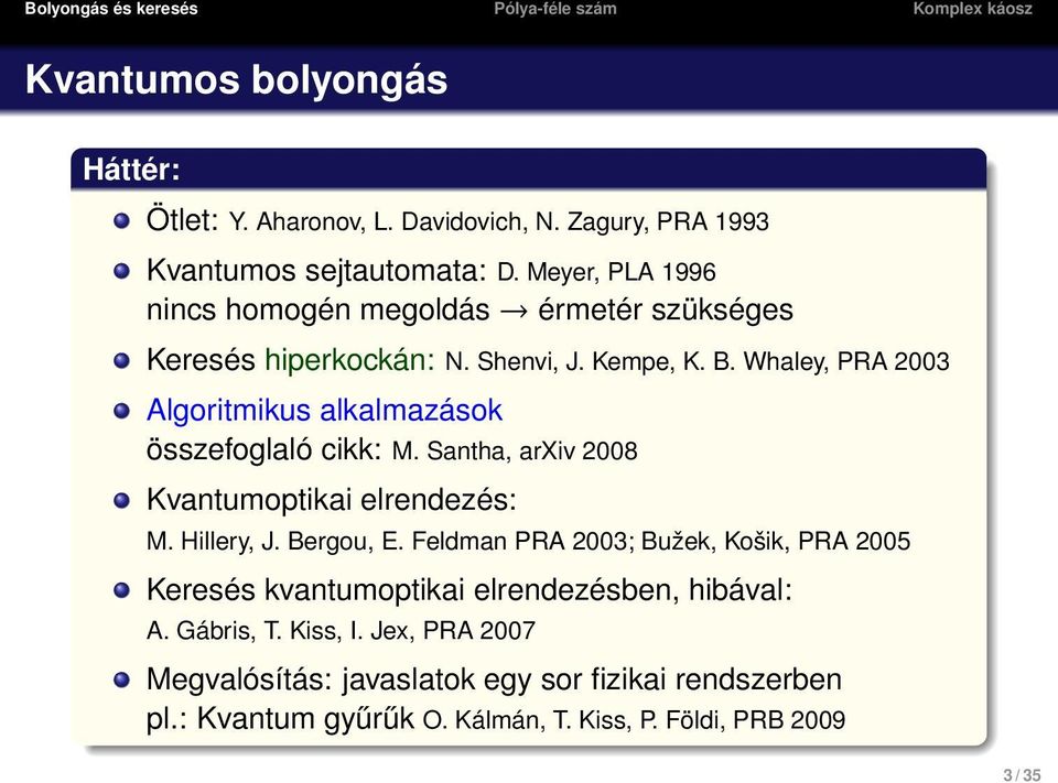 Whaley, PRA 2003 Algoritmikus alkalmazások összefoglaló cikk: M. Santha, arxiv 2008 Kvantumoptikai elrendezés: M. Hillery, J. Bergou, E.