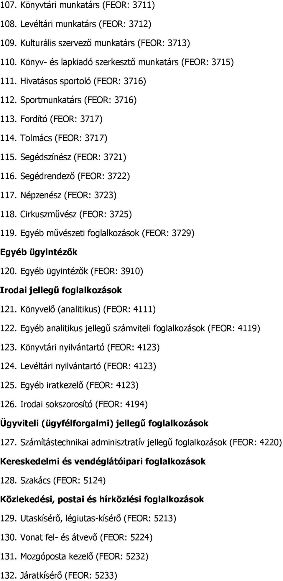 Népzenész (FEOR: 3723) 118. Cirkuszművész (FEOR: 3725) 119. Egyéb művészeti foglalkozások (FEOR: 3729) Egyéb ügyintézők 120. Egyéb ügyintézők (FEOR: 3910) Irodai jellegű foglalkozások 121.