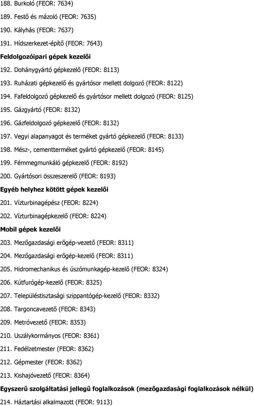 Gázfeldolgozó gépkezelő (FEOR: 8132) 197. Vegyi alapanyagot és terméket gyártó gépkezelő (FEOR: 8133) 198. Mész-, cementterméket gyártó gépkezelő (FEOR: 8145) 199.