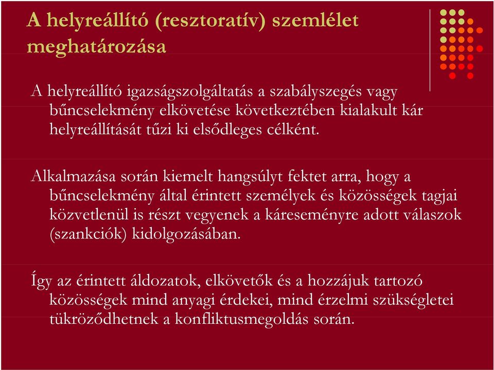 Alkalmazása során kiemelt hangsúlyt fektet arra, hogy a bűncselekmény által érintett személyek és közösségek tagjai közvetlenül is részt