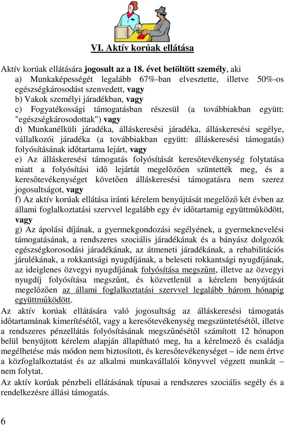 részesül (a továbbiakban együtt: "egészségkárosodottak") vagy d) Munkanélküli járadéka, álláskeresési járadéka, álláskeresési segélye, vállalkozói járadéka (a továbbiakban együtt: álláskeresési