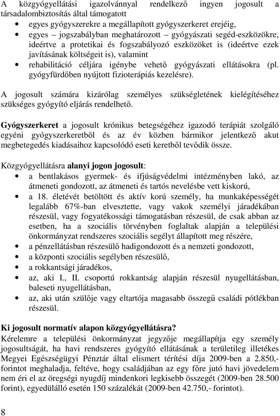 gyógyfürdőben nyújtott fizioterápiás kezelésre). A jogosult számára kizárólag személyes szükségletének kielégítéséhez szükséges gyógyító eljárás rendelhető.