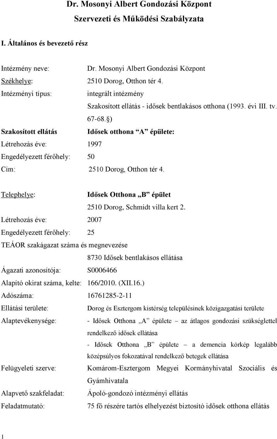 ) Szakosított ellátás Idősek otthona A épülete: Létrehozás éve: 1997 Engedélyezett férőhely: 50 Cím: 2510 Dorog, Otthon tér 4. Telephelye: Idősek Otthona B épület 2510 Dorog, Schmidt villa kert 2.