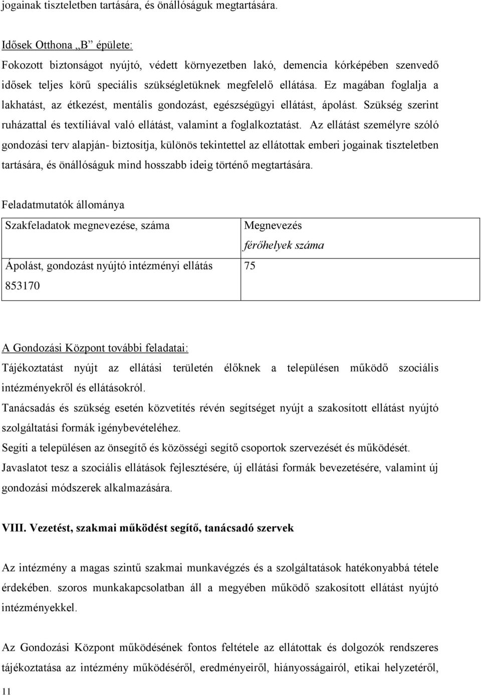 Ez magában foglalja a lakhatást, az étkezést, mentális gondozást, egészségügyi ellátást, ápolást. Szükség szerint ruházattal és textíliával való ellátást, valamint a foglalkoztatást.