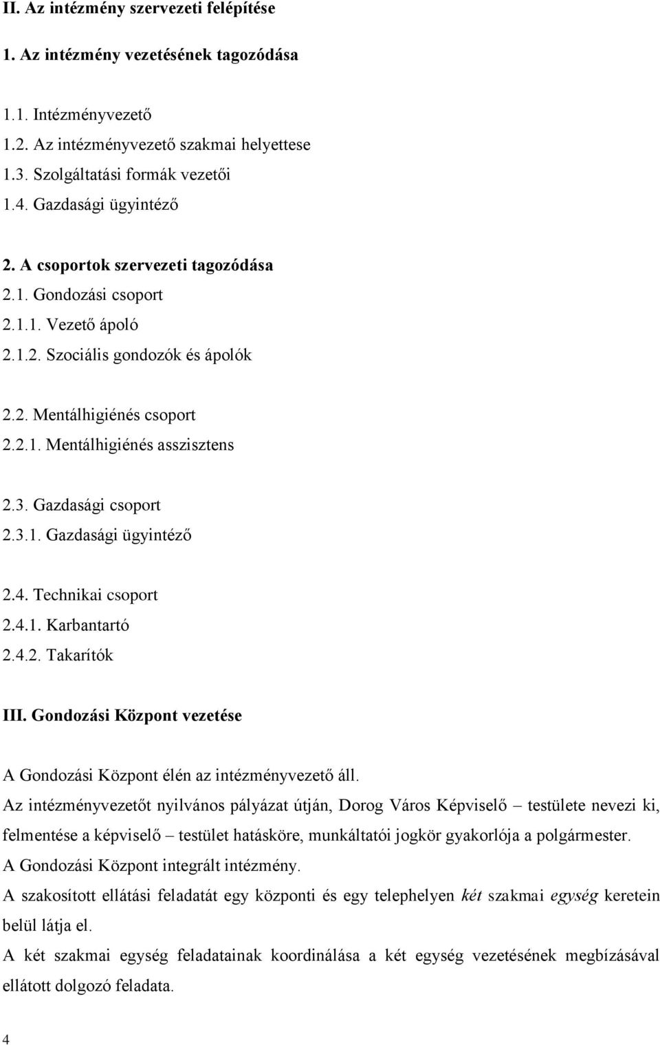 3. Gazdasági csoport 2.3.1. Gazdasági ügyintéző 2.4. Technikai csoport 2.4.1. Karbantartó 2.4.2. Takarítók III. Gondozási Központ vezetése A Gondozási Központ élén az intézményvezető áll.