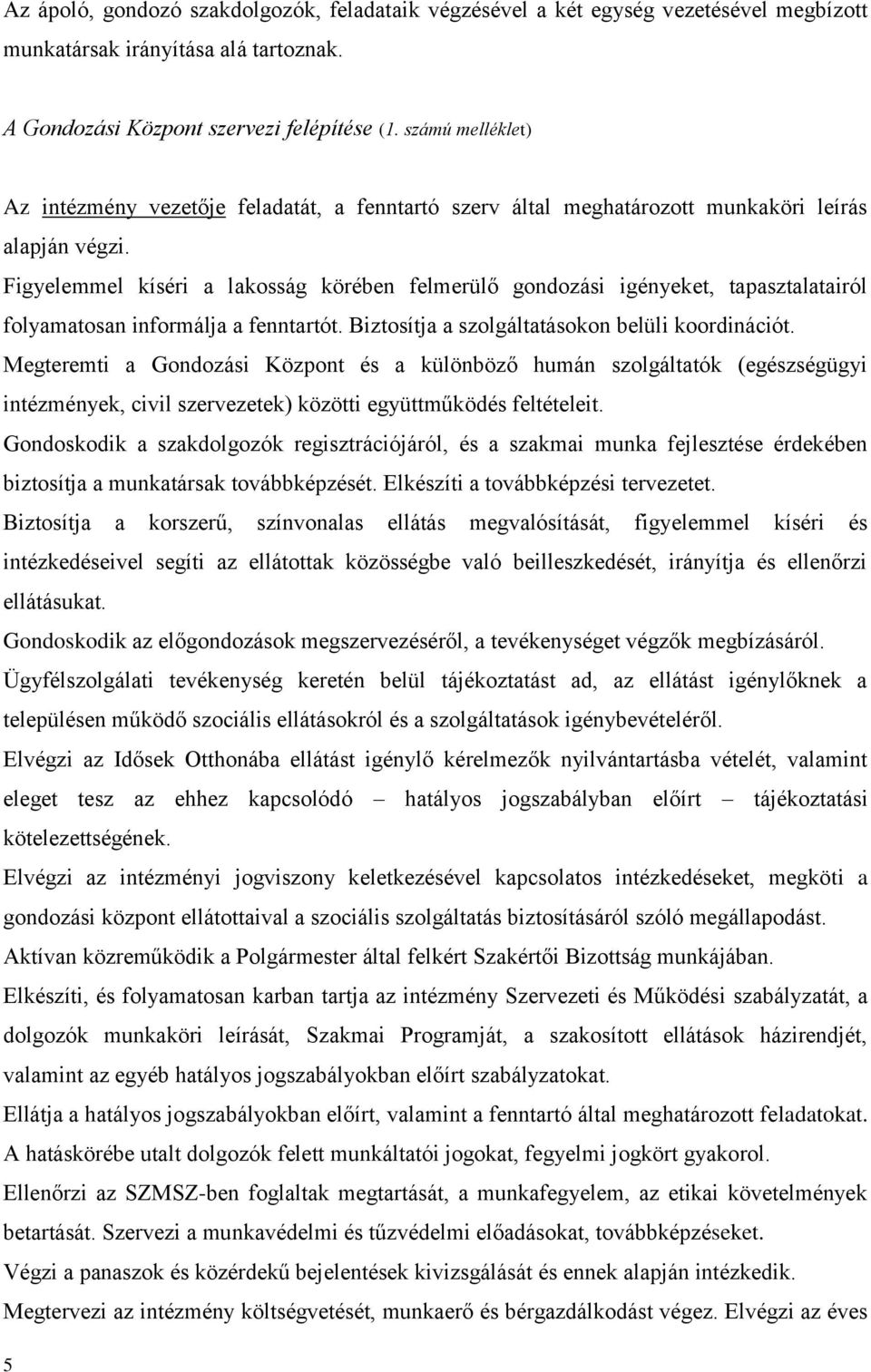 Figyelemmel kíséri a lakosság körében felmerülő gondozási igényeket, tapasztalatairól folyamatosan informálja a fenntartót. Biztosítja a szolgáltatásokon belüli koordinációt.