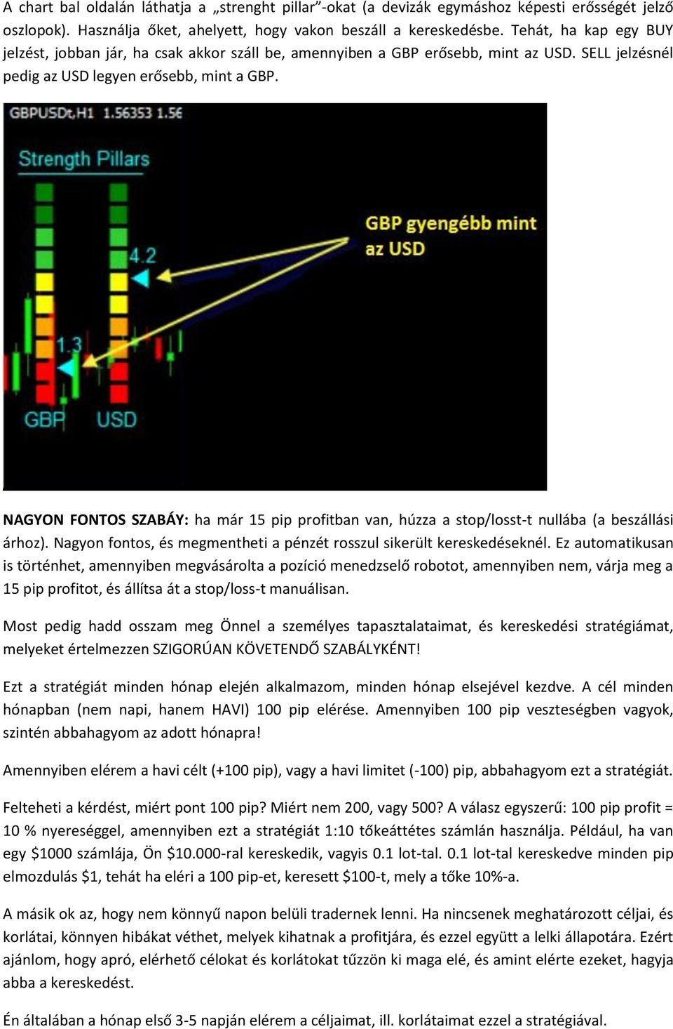 NAGYON FONTOS SZABÁY: ha már 15 pip profitban van, húzza a stop/losst-t nullába (a beszállási árhoz). Nagyon fontos, és megmentheti a pénzét rosszul sikerült kereskedéseknél.