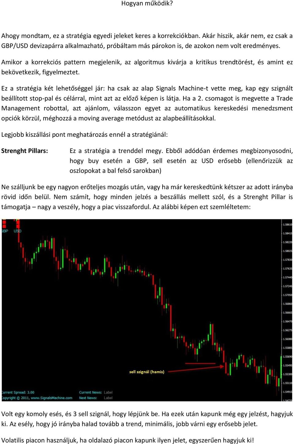 Amikor a korrekciós pattern megjelenik, az algoritmus kivárja a kritikus trendtörést, és amint ez bekövetkezik, figyelmeztet.