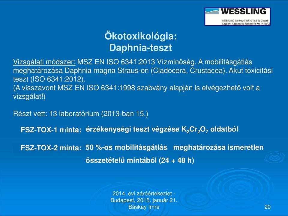 (A visszavont MSZ EN ISO 6341:1998 szabvány alapján is elvégezhető volt a vizsgálat!) Részt vett: 13 laboratórium (2013-ban 15.