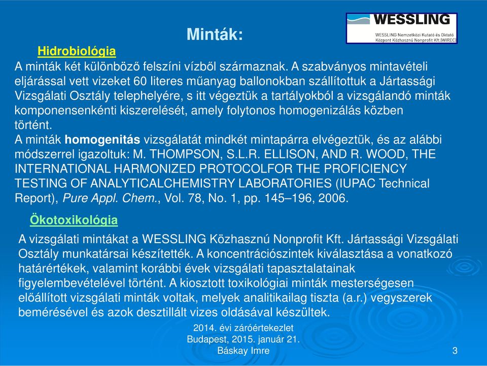 komponensenkénti kiszerelését, amely folytonos homogenizálás közben történt. A minták homogenitás vizsgálatát mindkét mintapárra elvégeztük, és az alábbi módszerrel igazoltuk: M. THOMPSON, S.L.R.